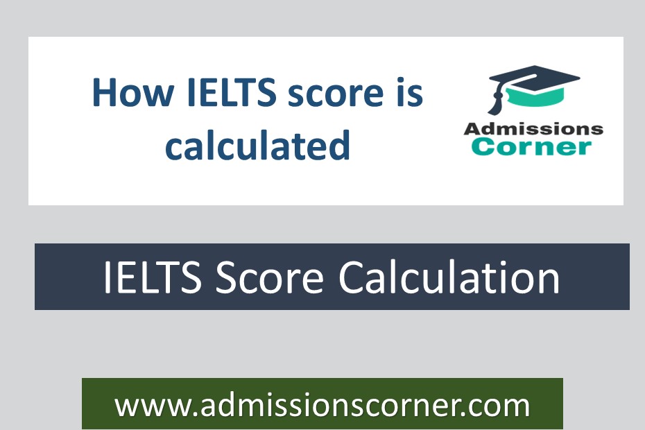 How Ielts Score Is Calculated Or Marked Admissions Corner